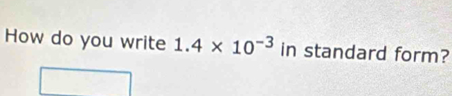 How do you write 1.4* 10^(-3) in standard form?