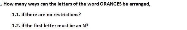 How many ways can the letters of the word ORANGES be arranged, 
1.1. if there are no restrictions? 
1.2. if the first letter must be an N?