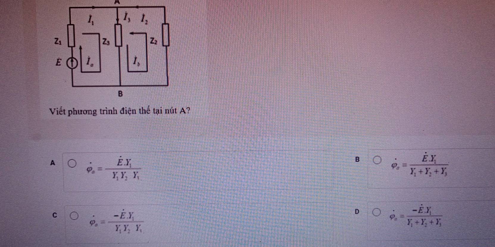 Viết phương trình điện thể tại nút A?
A dot varphi _a=frac EX_1Y_1Y_2Y_1
B dot varphi _o=frac hat E· overline Y_iY_i+Y_i+Y_j
dot varphi _o=frac -hat E.Y_iY_iY_iY_i
dot varphi _n=frac -hat E· overline Y_1Y_1+Y_2+Y_3