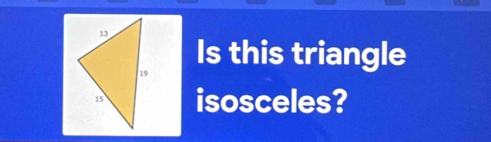 Is this triangle 
isosceles?