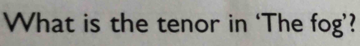 What is the tenor in ‘The fog’?