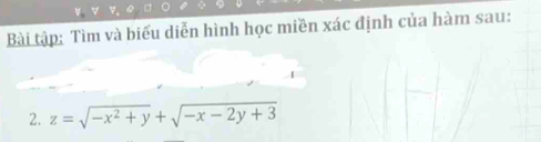 Bài tập: Tìm và biểu diễn hình học miền xác định của hàm sau: 
2. z=sqrt(-x^2+y)+sqrt(-x-2y+3)