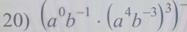 (a^0b^(-1)· (a^4b^(-3))^3)^-