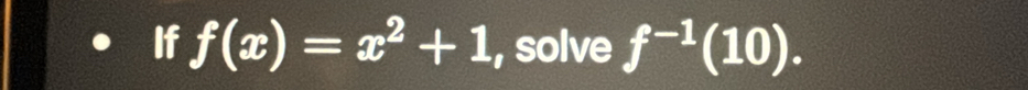 If f(x)=x^2+1 , solve f^(-1)(10).