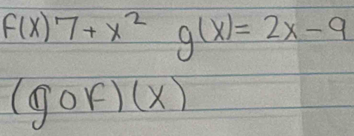 f(x)7+x^2 g(x)=2x-9
(gof)(x)