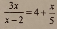  3x/x-2 =4+ x/5 