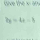 Give the x - an
by=4x=8