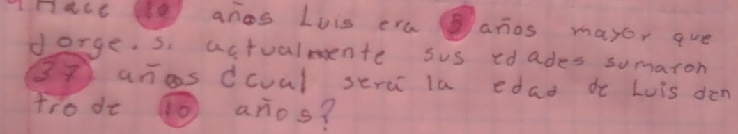 Haat (e anos Lvis era anos mayor ave 
dorge. s. actualente sus cdades somaron
37 anos dcoal sercc la edad dt Luis den 
trode (o anos?