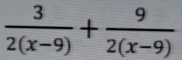  3/2(x-9) + 9/2(x-9) 