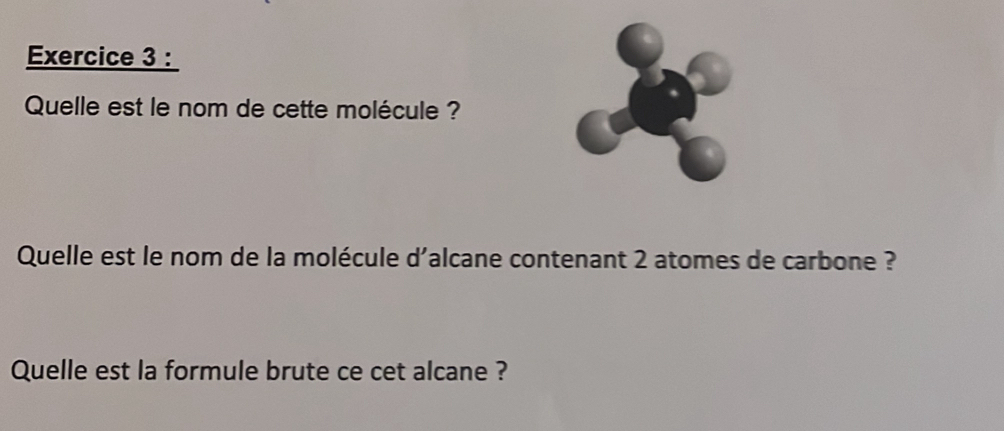 Quelle est le nom de cette molécule ? 
Quelle est le nom de la molécule d'alcane contenant 2 atomes de carbone ? 
Quelle est la formule brute ce cet alcane ?