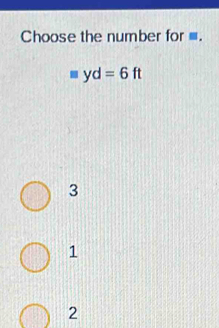 Choose the number for =.
yd=6ft
3
1
2