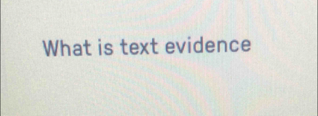 What is text evidence