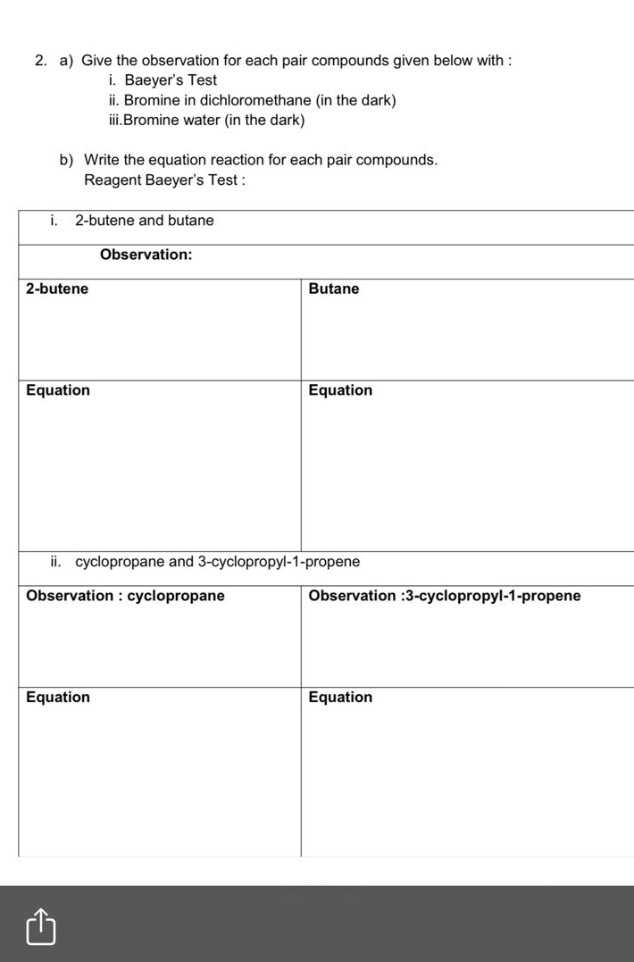 Give the observation for each pair compounds given below with : 
i. Baeyer's Test 
ii. Bromine in dichloromethane (in the dark) 
iii.Bromine water (in the dark) 
b) Write the equation reaction for each pair compounds. 
Reagent Baeyer's Test : 
2- 
E 
O 
E