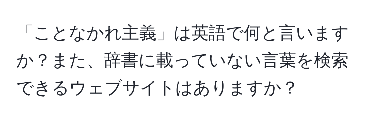 「ことなかれ主義」は英語で何と言いますか？また、辞書に載っていない言葉を検索できるウェブサイトはありますか？