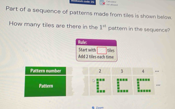 Bookwork code: 2G Caliculator not allowe 
Part of a sequence of patterns made from tiles is shown below.
How many tiles are there in the 1^(st) pattern in the sequence?
Pattern number
Pattern
● Zoom