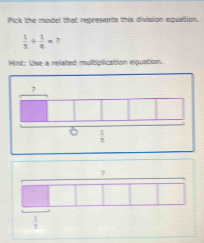 Pick the model that represents this division equaltion.
 1/5 /  1/6 = 2
Hint: Use a related multiplication equation.
?
 1/5 