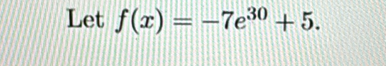 Let f(x)=-7e^(30)+5.