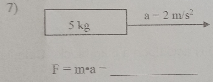 a=2m/s^2
5 kg
_ F=m· a=