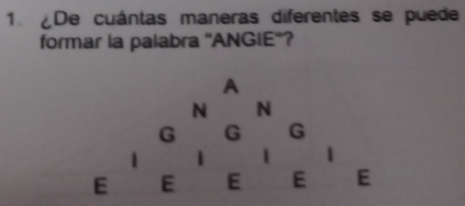 De cuántas maneras diferentes se puede 
formar la palabra ''ANGIE'?