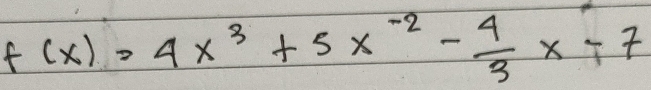 f(x)=4x^3+5x^(-2)- 4/3 x-7