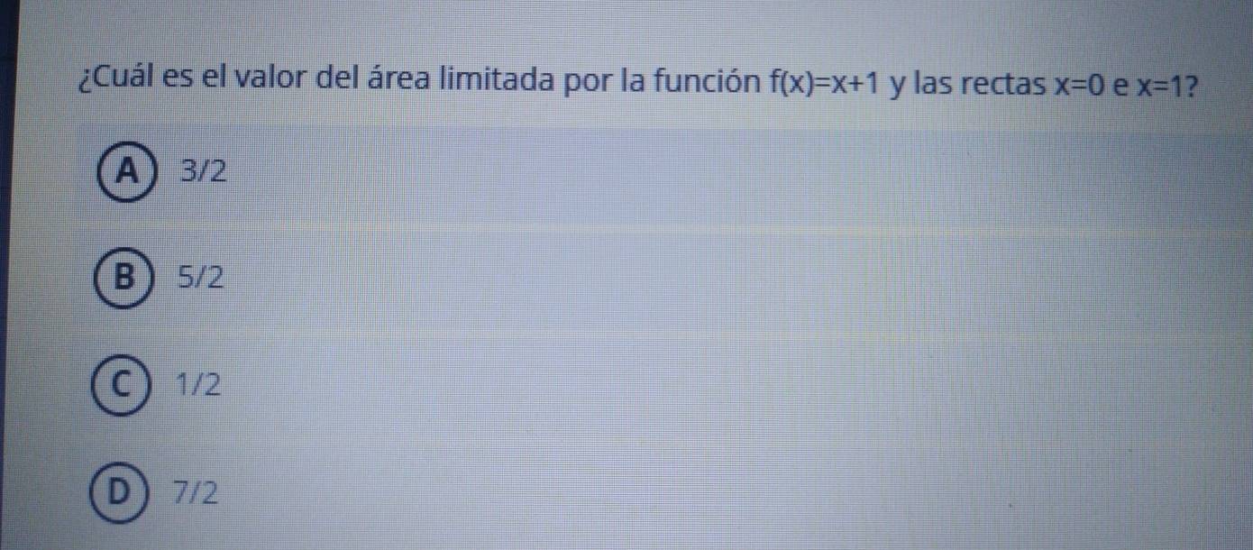 ¿Cuál es el valor del área limitada por la función f(x)=x+1 y las rectas x=0 e x=1 ?
A 3/2
B 5/2
C 1/2
D 7/2