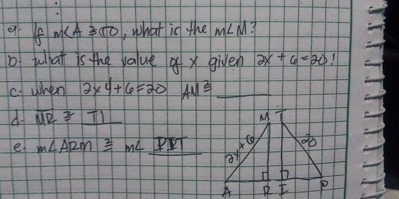 9 8 M∠ ABSTO , what is the m∠ M
D. what is the value of x given 2x+6=20 1
c when 2* 4+6=20 AM≌ _
d. overline MR≌ _ T1
e m∠ ARM≌ m∠ _ PRT