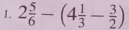 2 5/6 -(4 1/3 - 3/2 )