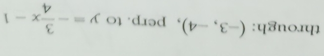 through: (-3,-4) ， perp. to y=- 3/4 x-1