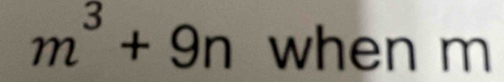 m^3+9n when m a