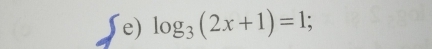 log _3(2x+1)=1;