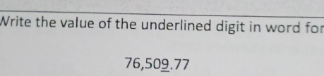 Write the value of the underlined digit in word for
76,509.77