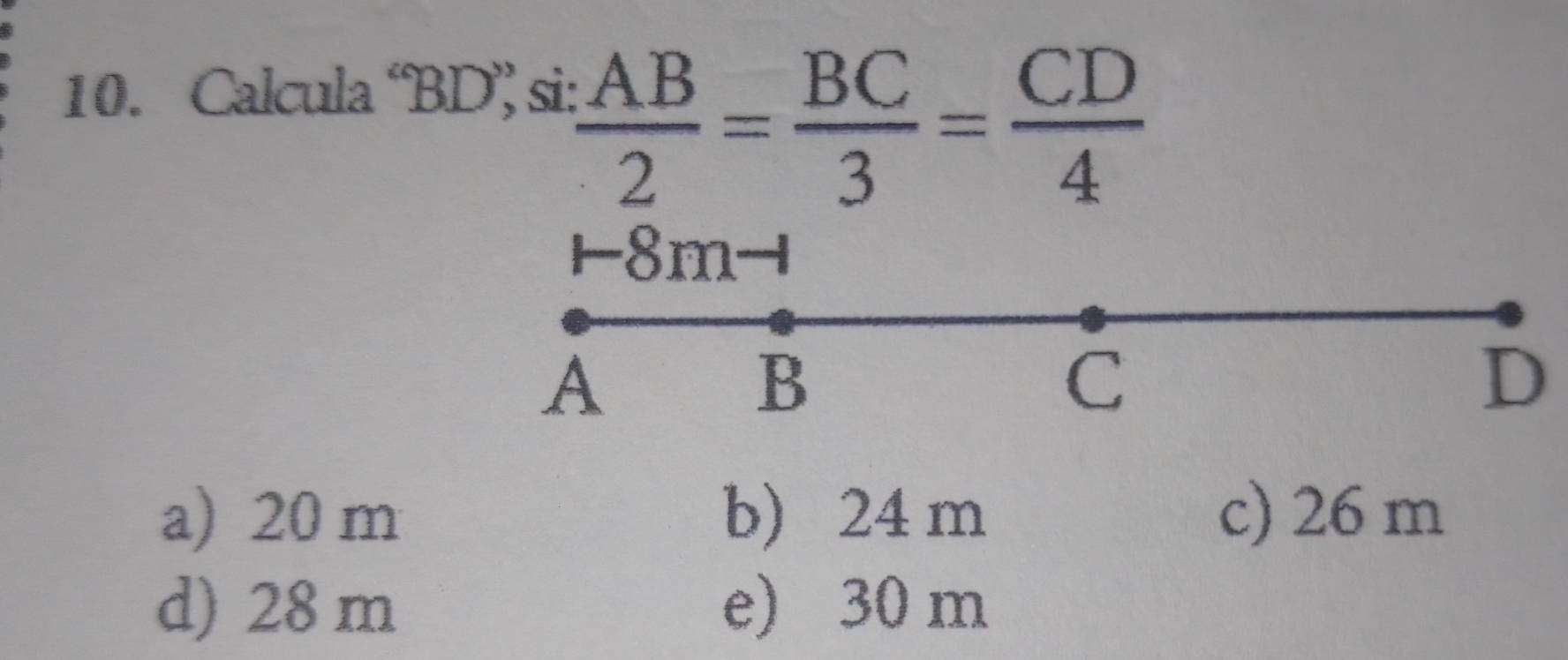 Calcula ‘ BD ’ si:
 AB/2 = BC/3 = CD/4 
18m -1
A
B
C
D
a) 20 m b) 24 m c) 26 m
d) 28m e) 30 m