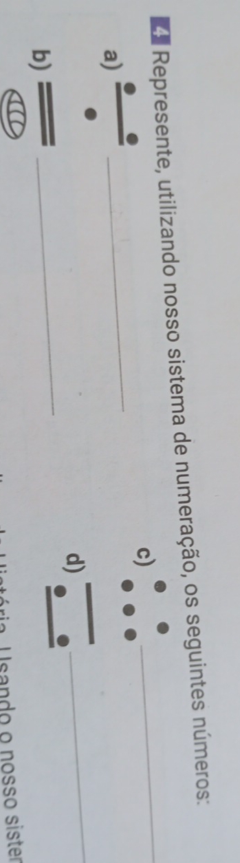 Represente, utilizando nosso sistema de numeração, os seguintes números: 
c) 
_ 
a) 
_ 
_ 
_ 
d) 
b) 
Iária Usando o nosso sister