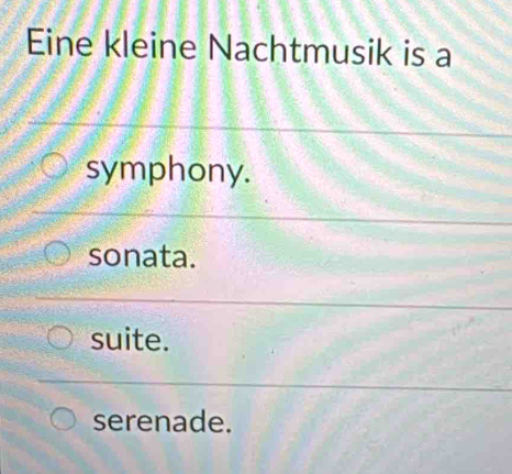 Eine kleine Nachtmusik is a
symphony.
sonata.
suite.
serenade.