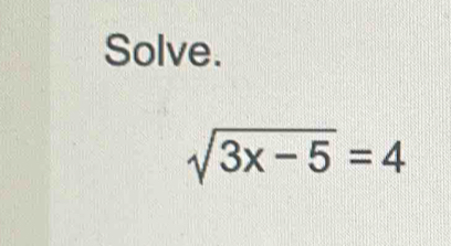 Solve.
sqrt(3x-5)=4