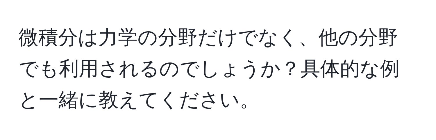 微積分は力学の分野だけでなく、他の分野でも利用されるのでしょうか？具体的な例と一緒に教えてください。