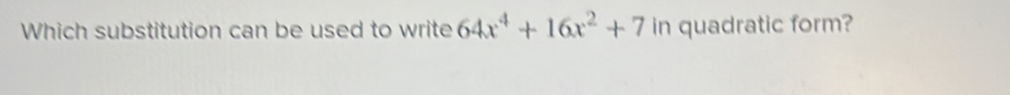 Which substitution can be used to write 64x^4+16x^2+7 in quadratic form?