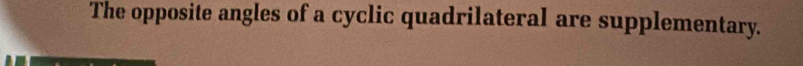 The opposite angles of a cyclic quadrilateral are supplementary.