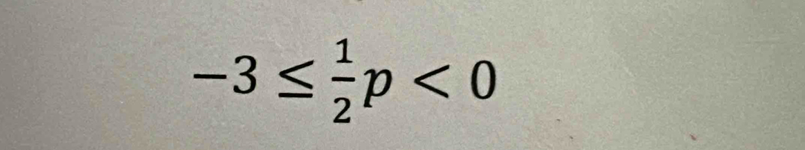 -3≤  1/2 p<0</tex>