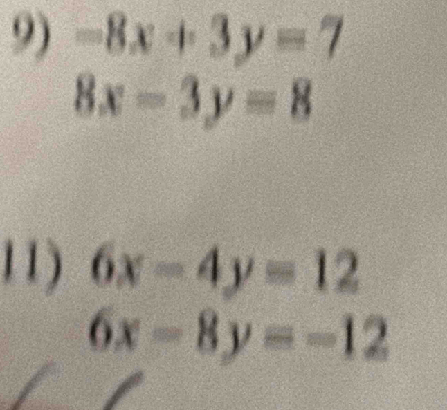 -8x+3y=7
8x-3y=8
11) 6x-4y=12
6x-8y=-12