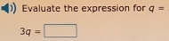 Evaluate the expression for q=
3q=□