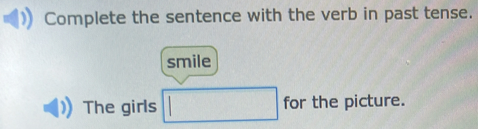 Complete the sentence with the verb in past tense. 
smile 
The girls □ for the picture.