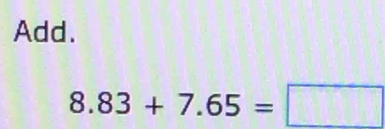 Add.
8.83+7.65=□