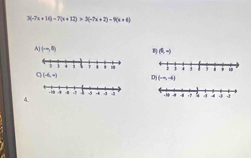 3(-7x+16)-7(x+12)>3(-7x+2)-9(x+6)
A) (-∈fty ,6) B) (6,∈fty )

q (-6,∈fty )
D) (-∈fty ,-6)

4.