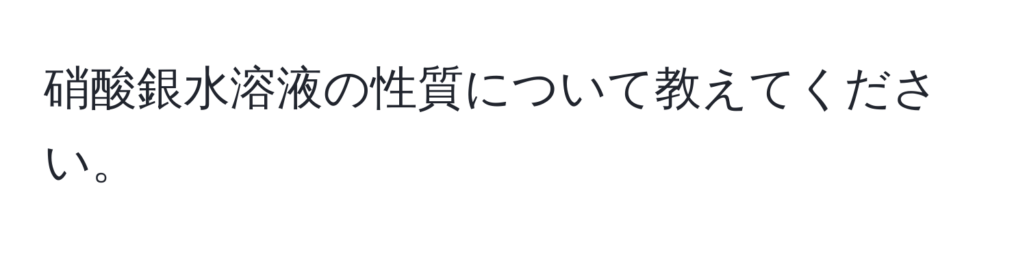 硝酸銀水溶液の性質について教えてください。