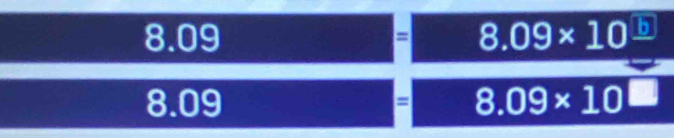 8.09 = 8.09* 10^(_ □) D
8.09 = 8.09* 10