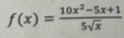 f(x)= (10x^2-5x+1)/5sqrt(x) 