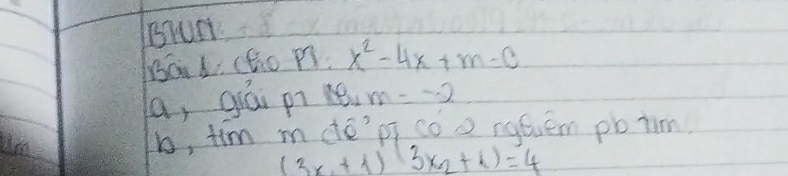 Brun 
BaL. cto n : x^2-4x+m=0
a, qiái pi m=-2
b, tim mdé'`pf coo ngevém pb jim
(3x_1+1)(3x_2+1)=4