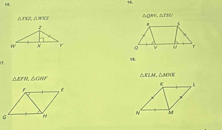 △ YXZ, △ WXZ
△ QRV, △ TSU
18. 
7.
△ KLM, △ MNK
△ EFH, △ GHF