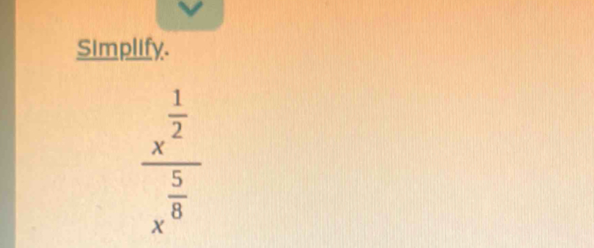 Simplify.
frac x^(frac 1)2x^(frac 5)8